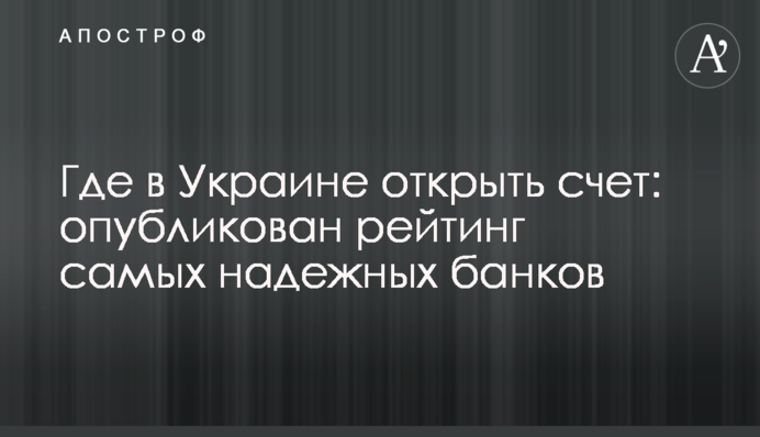 Где в Украине открыть счет: опубликован рейтинг самых надежных банков