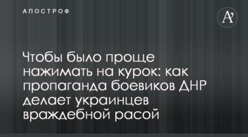 Щоб було простіше натискати на курок: як пропаганда бойовиків ДНР робить українців ворожою расою