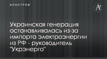 Украинская генерация останавливалась из-за импорта электроэнергии из РФ - руководитель "Укрэнерго"