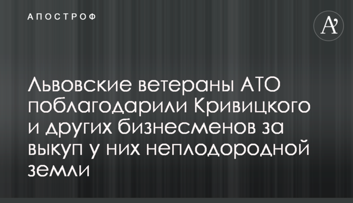 Львівські ветерани АТО подякували Кривицького та інших бізнесменів за викуп у них неродючої землі