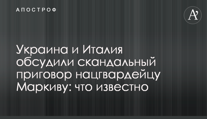 Україна та Італія обговорили скандальний вирок нацгвардійцю Марківу: що відомо