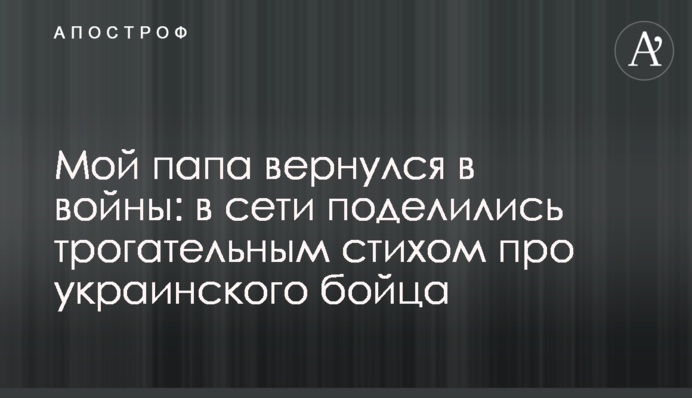 Мій тато повернувся з війни: в мережі поділилися зворушливим віршем про українського бійця