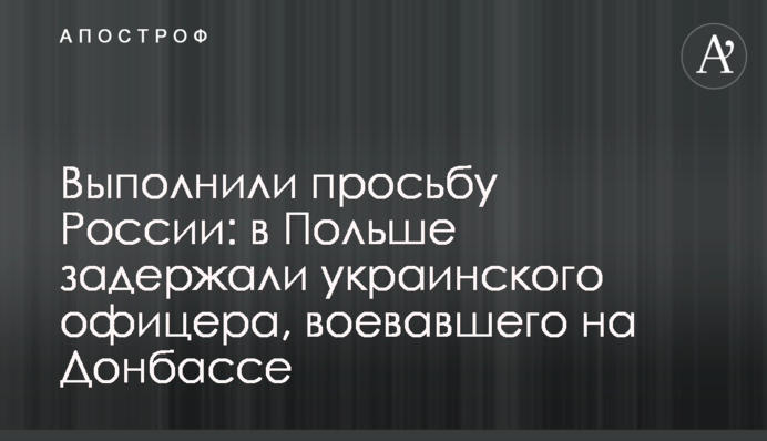 Выполнили просьбу России: в Польше задержали украинского офицера, воевавшего на Донбассе