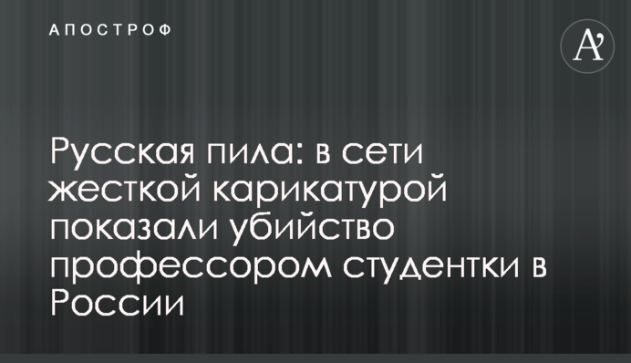 Русская пила: в сети жесткой карикатурой показали убийство профессором студентки в России