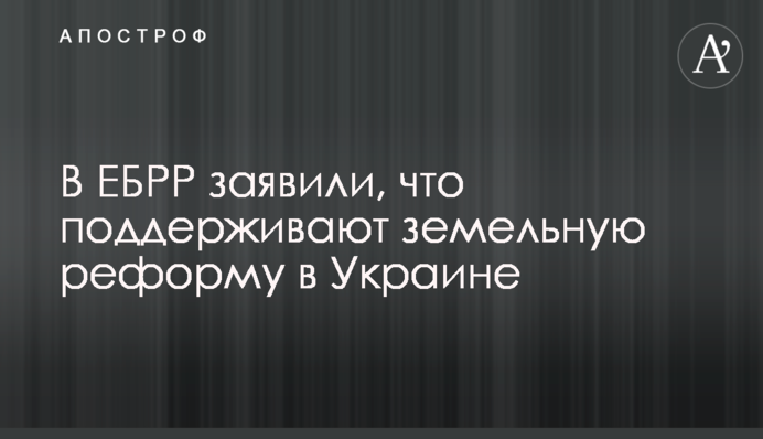В ЕБРР заявили, что поддерживают земельную реформу в Украине