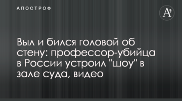 Вив і бився головою об стіну: професор-вбивця в Росії влаштував "шоу" в залі суду, відео