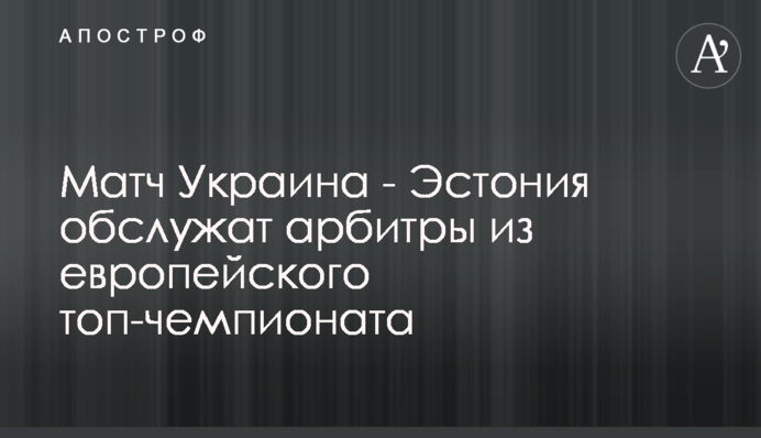 Матч Украина - Эстония обслужат арбитры из европейского топ-чемпионата