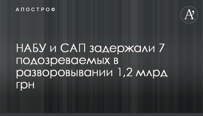 НАБУ і САП затримали 7 підозрюваних у розкраданні 1,2 млрд грн