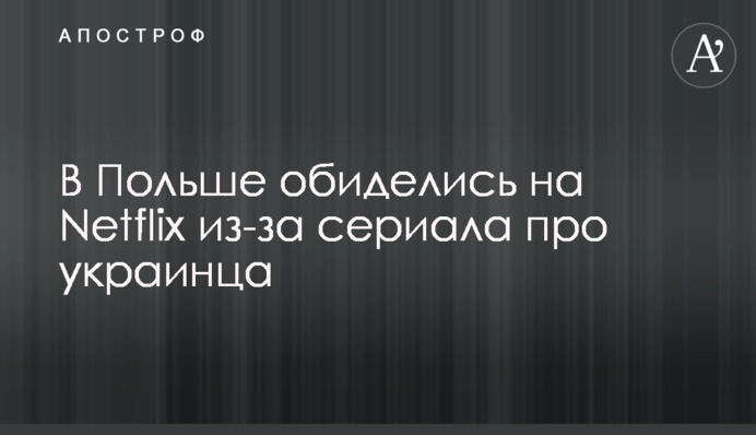 У Польщі образилися на Netflix через серіал про українця