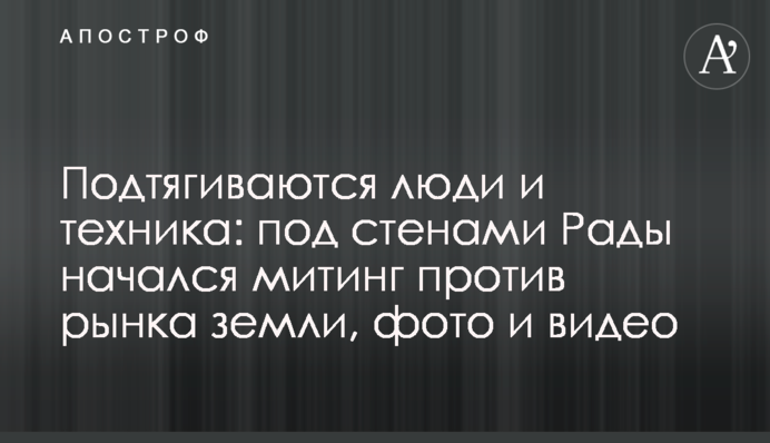 Подтягиваются люди и техника: под стенами Рады начался митинг против рынка земли, фото и  видео