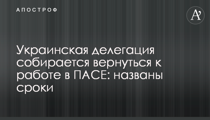 Украинская делегация собирается вернуться к работе в ПАСЕ: названы сроки