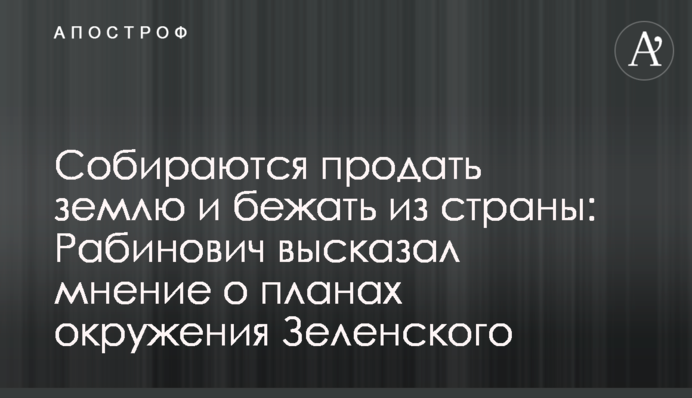 Собираются продать землю и бежать из страны: Рабинович высказал мнение о планах окружения Зеленского
