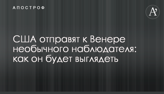 США відправлять до Венери незвичайного спостерігача: як він буде виглядати