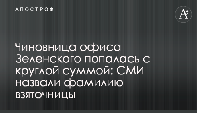 Чиновница офиса Зеленского попалась с круглой суммой: СМИ назвали фамилию взяточницы
