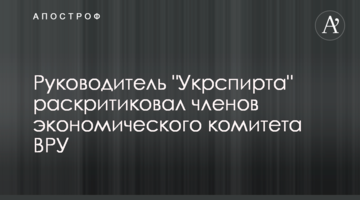 Руководитель "Укрспирта" раскритиковал членов экономического комитета ВРУ
