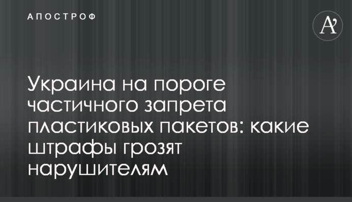 Україна на порозі часткової заборони пластикових пакетів: які штрафи загрожують порушникам