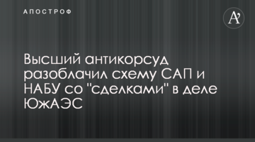 Высший антикорсуд разоблачил схему САП и НАБУ со "сделками" в деле ЮжАЭС