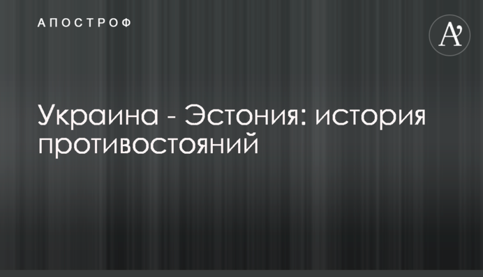 Украина - Эстония: история противостояний