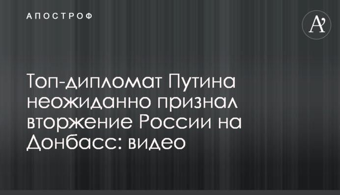 Топ-дипломат Путина неожиданно признал вторжение России на Донбасс: видео