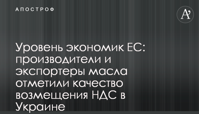 Рівень економік ЄС: виробники та експортери олії зазначили якість відшкодування ПДВ в Україні