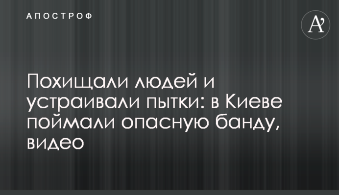Похищали людей и устраивали пытки: в Киеве поймали опасную банду, видео