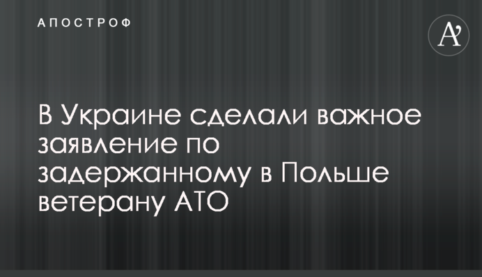 В Украине сделали важное заявление по задержанному в Польше ветерану АТО