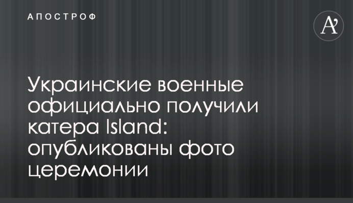 Українські військові офіційно отримали катери Island: опубліковано фото церемонії