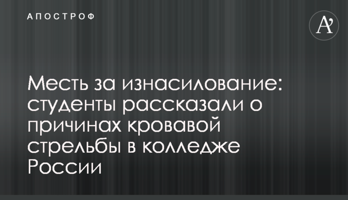 Месть за изнасилование: студенты рассказали о причинах кровавой стрельбы в колледже России