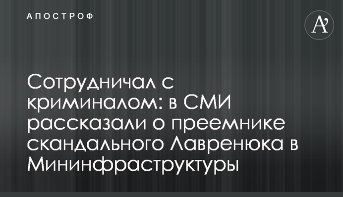 Співпрацював з криміналом: в ЗМІ розповіли про наступника скандального Лавренюка в Мінінфраструктури