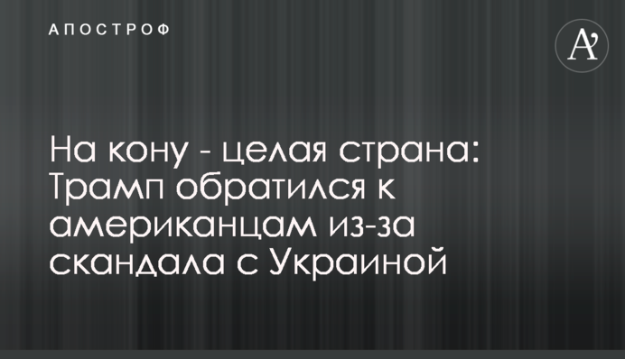 На кону - целая страна: Трамп обратился к американцам из-за скандала с Украиной