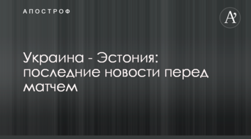 Украина - Эстония: последние новости перед матчем