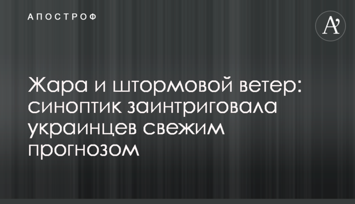 Жара и штормовой ветер: синоптик заинтриговала украинцев свежим прогнозом