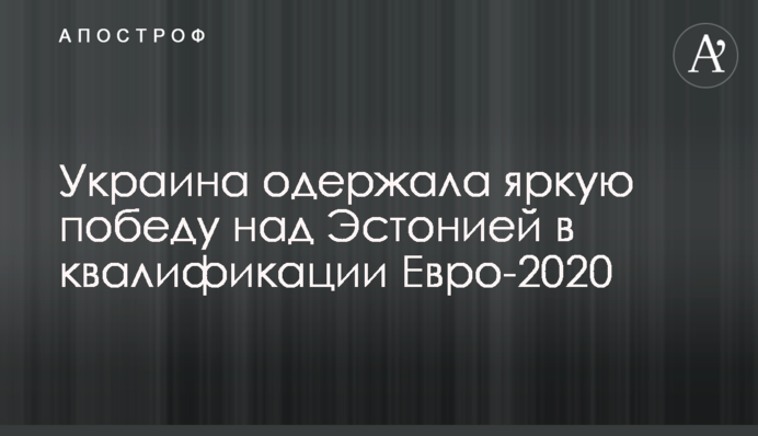 Україна здобула яскраву перемогу над Естонією в кваліфікації Євро-2020