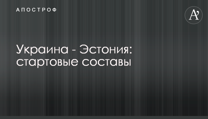 Україна - Естонія: стартові склади