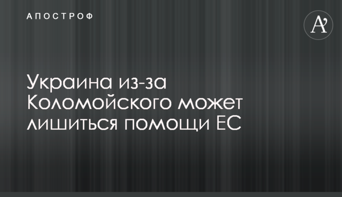 Украина из-за Коломойского может лишиться помощи ЕС