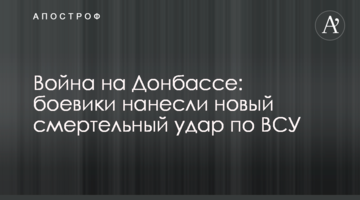 Війна на Донбасі: бойовики завдали нового смертельного удару по ЗСУ