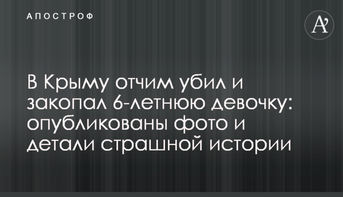 У Криму вітчим вбив і закопав 6-річну дівчинку: опубліковані фото і деталі страшної історії