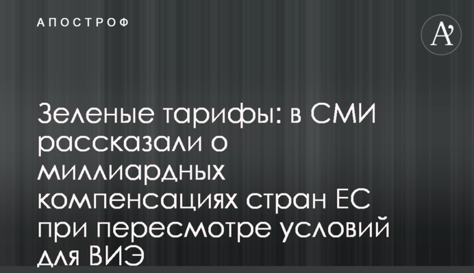 Зелені тарифи: в ЗМІ розповіли про мільярдні компенсації країн ЄС при перегляді умов для ВДЕ