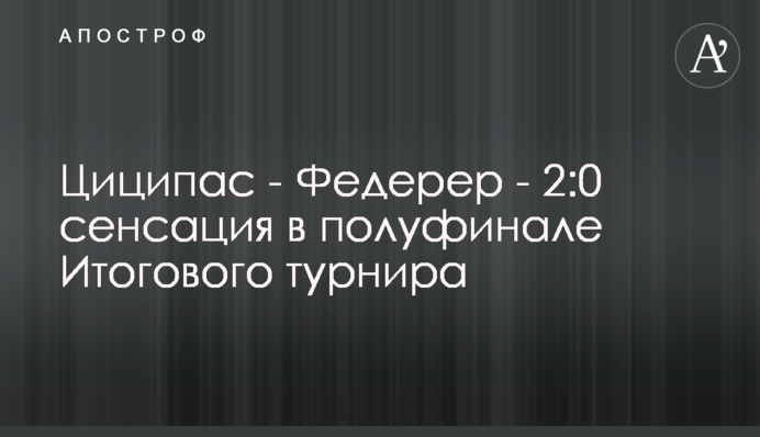 Ціціпас - Федерер - 2:0 сенсація у півфіналі Підсумкового турніру