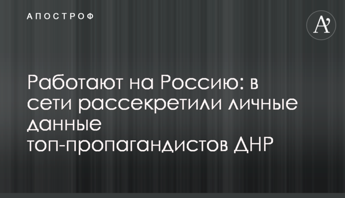 Працюють на Росію: в мережі розсекретили особисті дані топ-пропагандистів ДНР