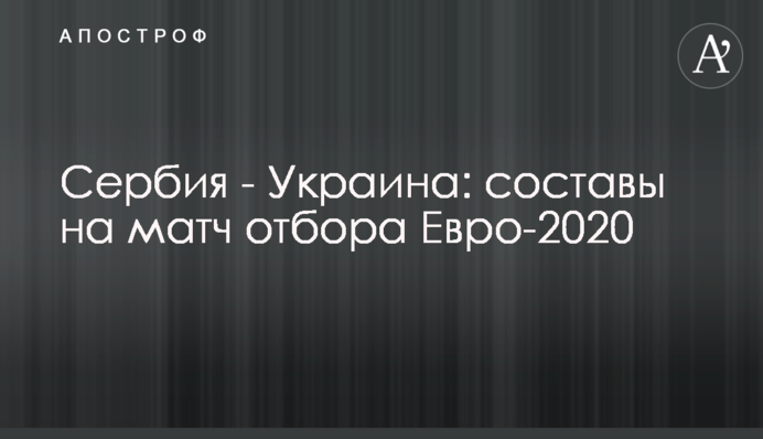 Сербія - Україна: склади на матч відбору Євро-2020