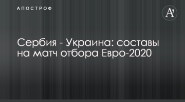 Сербия - Украина: составы на матч отбора Евро-2020