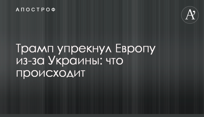 Трамп дорікнув Європі через Україну: що відбувається