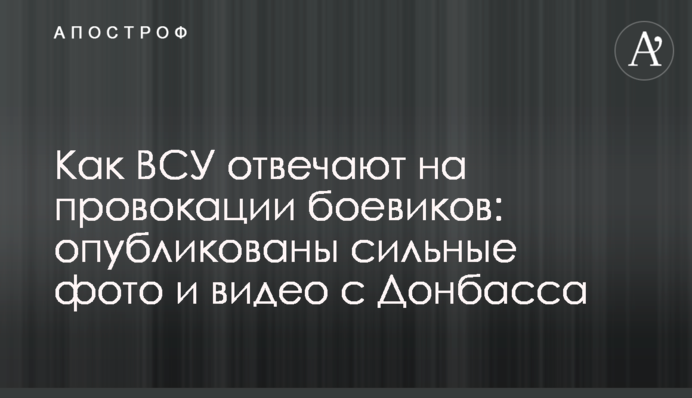 Как ВСУ отвечают на провокации боевиков: опубликованы сильные фото и видео с Донбасса