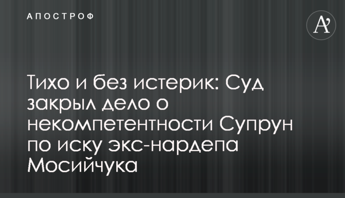 Тихо і без істерик: суд закрив справу про некомпетентність Супрун за позовом екс-нардепа Мосійчука
