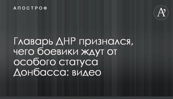 Ватажок ДНР зізнався, чого бойовики чекають від особливого статусу Донбасу: відео
