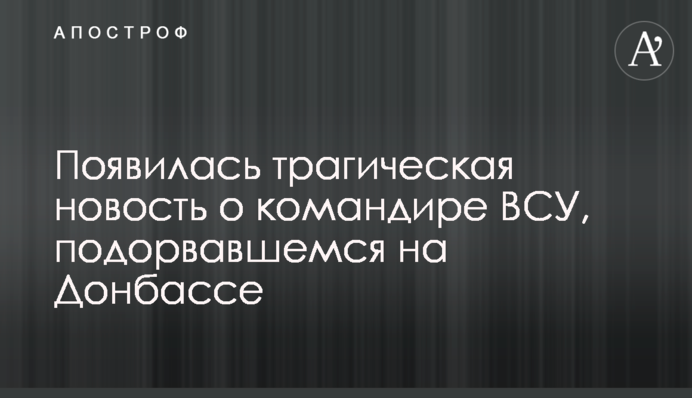 З'явилася трагічна новина про командира ЗСУ, який підірвався на Донбасі