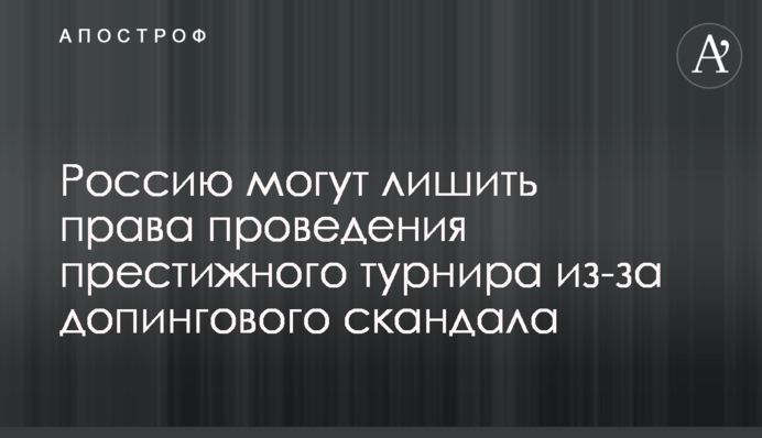 Россию могут лишить права проведения престижного турнира из-за допингового скандала