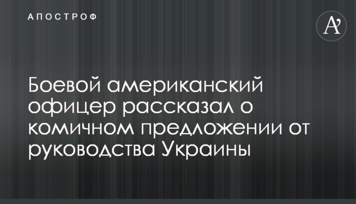 Бойовий американський офіцер розповів про комічну пропозицію від керівництва України