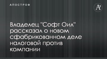 Власник "Софт Оіл" розповів про нову сфабриковану справу податкової проти компанії